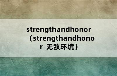 strengthandhonor（strengthandhonor  无敌环境）